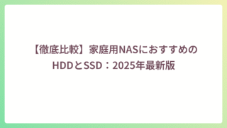 【徹底比較】家庭用NASにおすすめのHDDとSSD：2025年最新版