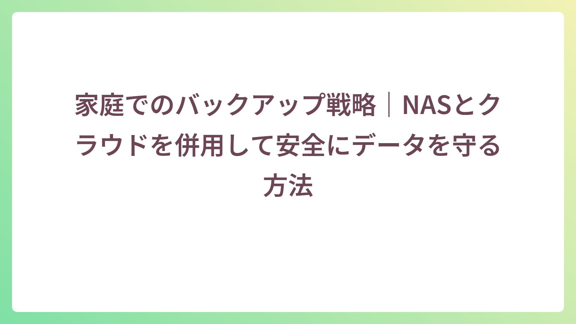 家庭でのバックアップ戦略｜NASとクラウドを併用して安全にデータを守る方法