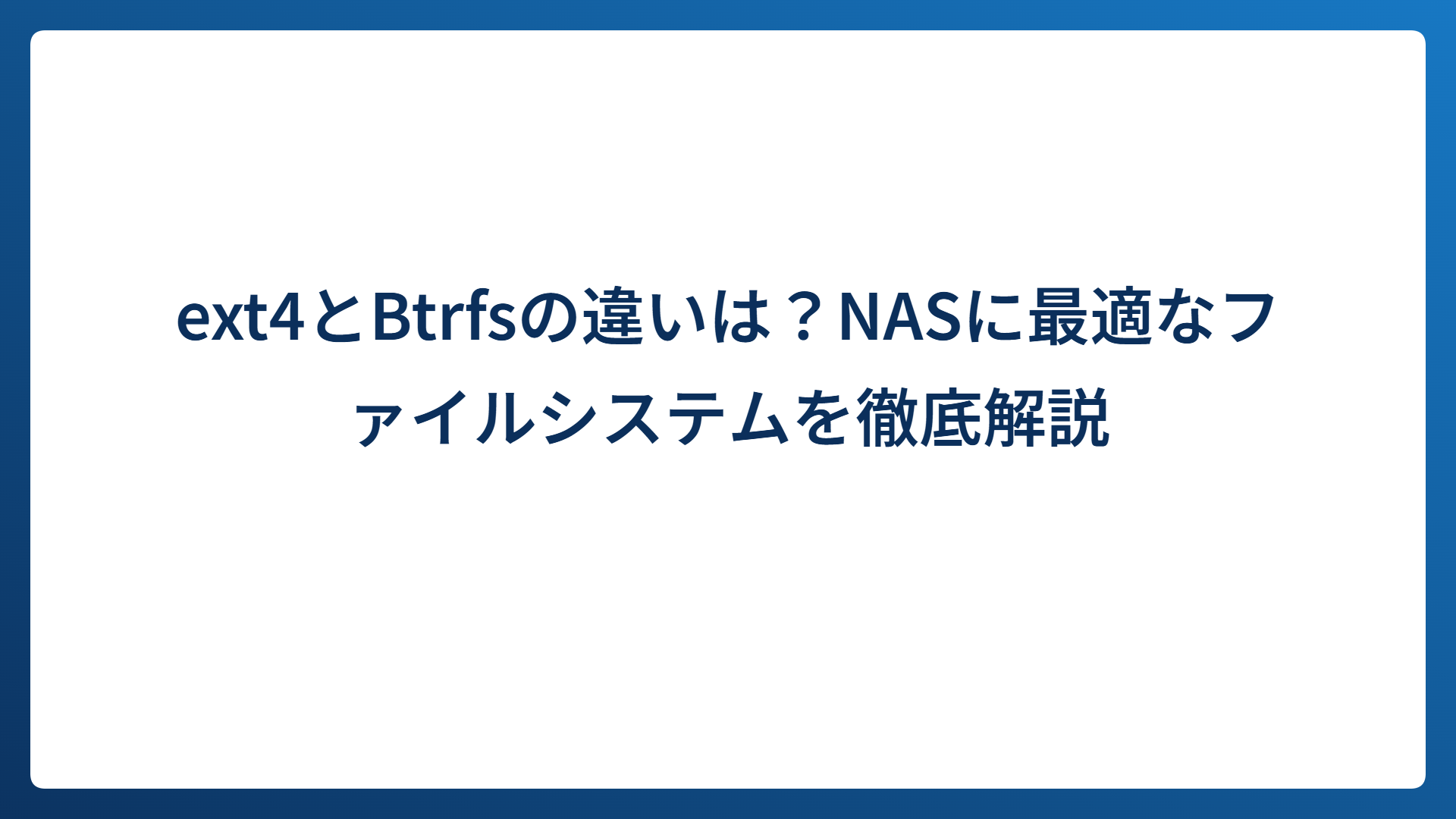 ext4とBtrfsの違いは？NASに最適なファイルシステムを徹底解説