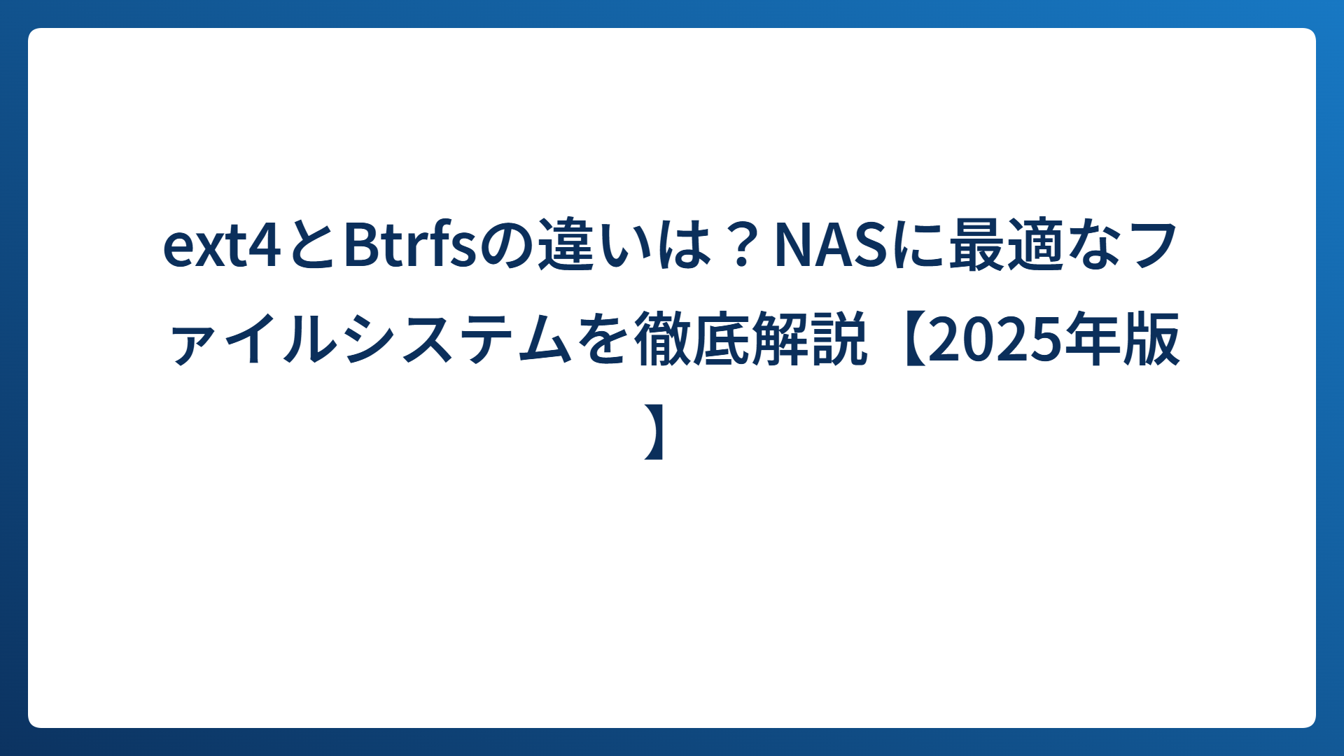 ext4とBtrfsの違いは？NASに最適なファイルシステムを徹底解説【2025年版】